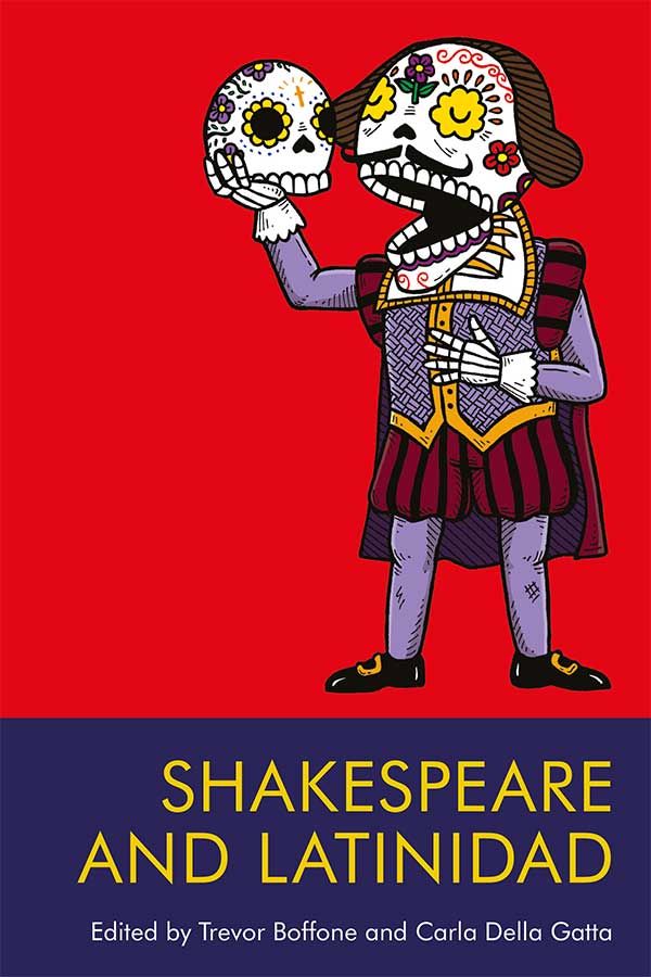 Cover of "Shakespeare and Latinidad." A cartoon rendition of Shakespeare in the visual style of Dia de los Muertos decorated skulls, holding up a similarly decorated skull.