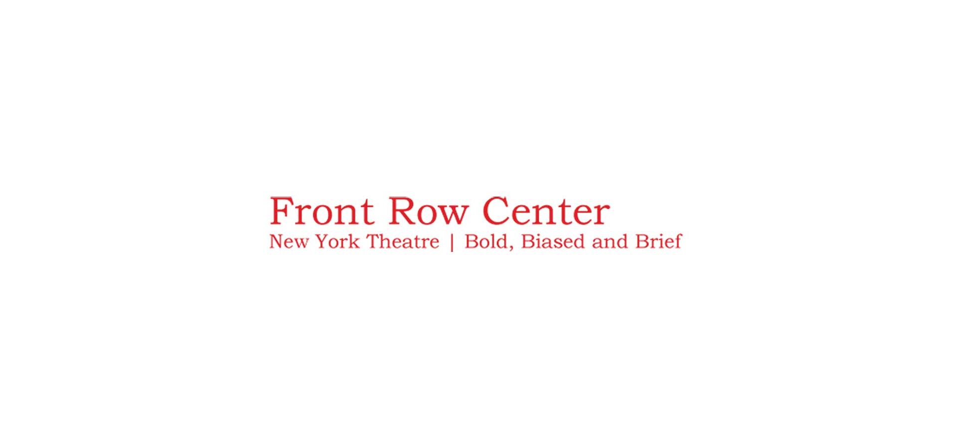 Front Row Center. New York Theater | Bold, Biased and Brief