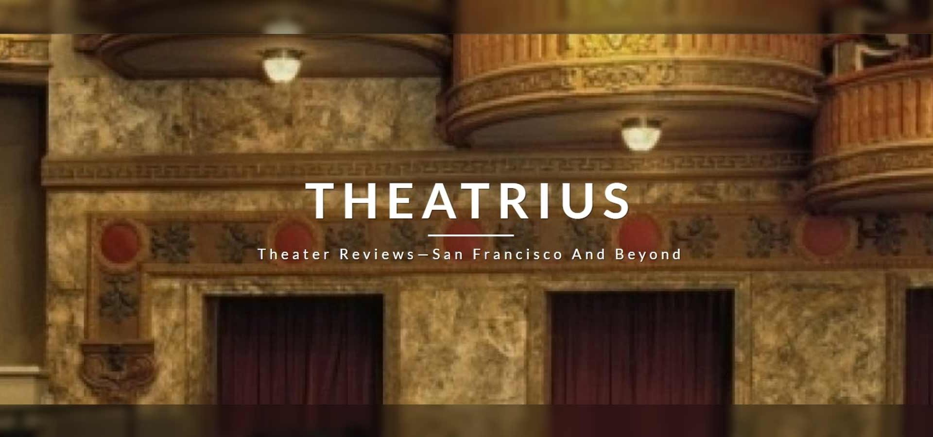 THEATRIUS, Theater Reviews—San Francisco And Beyond. White text over the photo of an early 1900s theater in gold and marble.