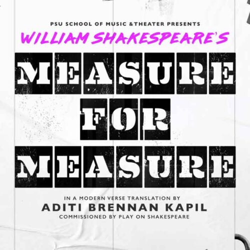 PSU School of Music & Theater presents: William Shakespeare's Measure for Measure in a modern verse translation by Aditi Brennan Kapil, commissioned by Play On Shakespeare. Directed by Karin Magaldi. Feb 29 - March 9.